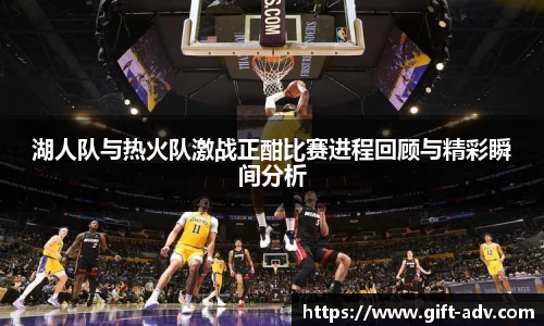 湖人队与热火队激战正酣比赛进程回顾与精彩瞬间分析